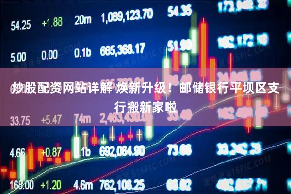炒股配资网站详解 焕新升级！邮储银行平坝区支行搬新家啦