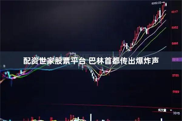 配资世家股票平台 巴林首都传出爆炸声