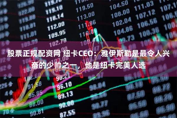 股票正规配资网 纽卡CEO:雅伊斯勒是最令人兴奋的少帅之一,他是纽卡完美人选